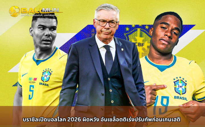 ดูบอลสด บราซิลเปิดบอลโลก 2026 ผิดหวัง อันเชล็อตติเร่งปรับทัพก่อนเกมเฮติ